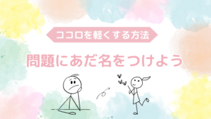問題にあだ名をつけると心が軽くなるよーというお話